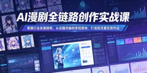 AI漫剧全链路创作实战课，紧跟行业发展趋势，从选题改编到变现落地，打造高流量优质作品| 鹿鸣网创