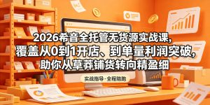 2026希音全托管无货源实战课,覆盖从0到1开店、到单量利润突破,助你从草莽铺货转向精细化盈利| 鹿鸣网创
