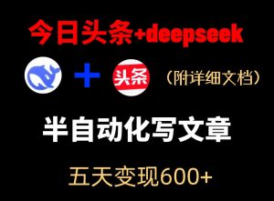 今日头条项目新玩法,deepseek半自动出文章,五天变现6张+| 鹿鸣网创