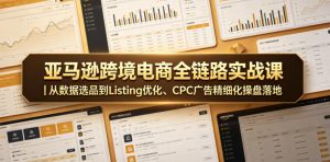 亚马逊跨境电商全链路实战课|从数据选品到Listing优化、CPC广告精细化操盘落地| 鹿鸣网创