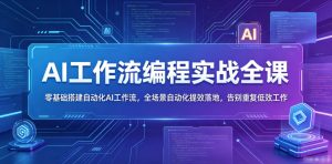 AI工作流编程实战全课，零基础搭建自动化AI工作流，全场景自动化提效落地，告别重复低效工作| 鹿鸣网创