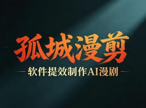 多工具提速AI漫剧创作,剧本+变现一站式学习,批量产出爆款漫剧| 鹿鸣网创