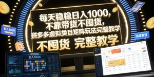 每天稳稳日入1000,不靠带货不囤货,拼多多虚拟类目矩阵玩法完整教学【揭秘】| 鹿鸣网创