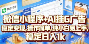 微信小程序+AI挂G广告，稳定变现，操作简单，纯小白易上手，稳定日入1k【揭秘】| 鹿鸣网创