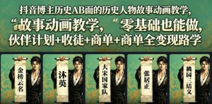 抖音博主历史AB面的历史人物故事动画教学,零基础也能做,伙伴计划+收徒+商单全变现路径教学| 鹿鸣网创