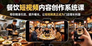 餐饮短视频内容创作系统课,帮你精准引流、提升曝光,让短视频真正成为门店增长利器| 鹿鸣网创