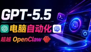 GPT-5.5+Codex全自动操控电脑和浏览器!彻底取代OpenClaw+Hermes Agent,实现高效率自动化工作| 鹿鸣网创