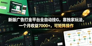 新版广告打金平台全自动挂G，靠独家玩法，一个月收益7000+，可矩阵操作【附全套脚本】【揭秘】| 鹿鸣网创