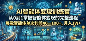 AI智能体变现训练营，从0到1掌握智能体变现的完整流程，每款智能体单次利润40—100+，月入1W+| 鹿鸣网创