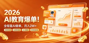 2026 AI教育爆单!全程靠AI做单,月入2W+,附接单资源【揭秘】| 鹿鸣网创