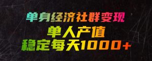 单身经济社群变现玩法,单人产值稳定每天1000+,门槛低好上手,稳定可持续【揭秘】| 鹿鸣网创