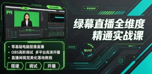 绿幕直播全维度精通实战课|零基础电脑抠像直播、OBS高阶调试、多平台高清开播、直播间视觉美化落地教程| 鹿鸣网创