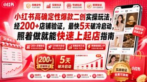 小红书高确定性爆款二创实操玩法,经200+店铺验证,最快5天破冷启动,照着做就能快速上起店指南| 鹿鸣网创