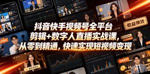 抖音快手视频号全平台剪辑+数字人直播实战课，从零到精通，快速实现短视频变现(更新2026年6月)​| 鹿鸣网创