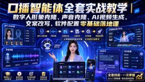 口播智能体全套实战教学|数字人形象克隆、声音克隆、AI视频生成、文案改写、软件配置零基础落地课| 鹿鸣网创