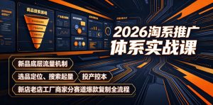 2026淘系推广体系实战课|新品底层流量机制、选品定位、搜索起量、投产控本、新店老店工厂商家分赛道爆款复制全流程(更新)| 鹿鸣网创