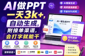 AI做PPT一天3k+,自动生成,附接单渠道,会打字就能干【揭秘】| 鹿鸣网创