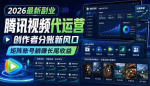 2026最新副业之腾讯视频代运营:创作者分账新风口,矩阵账号躺賺长尾收益【揭秘】| 鹿鸣网创