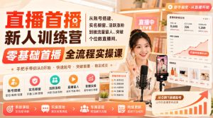 直播首播新人训练营|从账号搭建、实名橱窗、活跃涨粉到接流量留人、突破个位数直播间,零基础首播全流程实操课| 鹿鸣网创