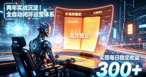 两年实战沉淀｜全自动闭环运营体系，实现每日稳定收益300+【揭秘】| 鹿鸣网创