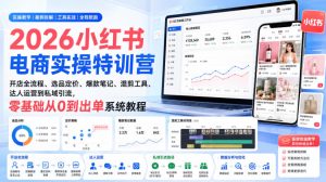 2026小红书电商实操特训营|开店全流程、选品定价、爆款笔记、混剪工具、达人运营到私域引流,零基础从0到出单系统教程| 鹿鸣网创