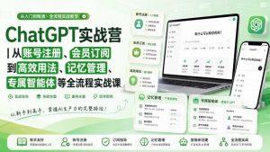 ChatGPT实战营|从账号注册、会员订阅到高效用法、记忆管理、专属智能体等全流程实战课| 鹿鸣网创