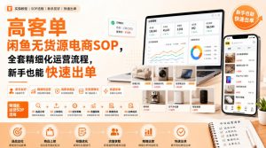 高客单闲鱼无货源电商SOP,全套精细化运营流程,新手也能快速出单| 鹿鸣网创