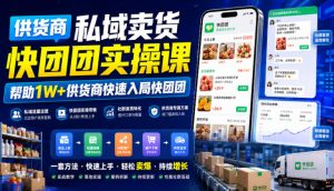 供货商私域卖货快团团实操课,帮助1W+供货商快速入局快团团| 鹿鸣网创