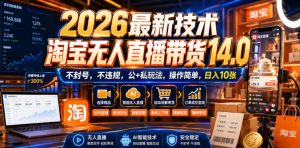 2026最新技术,淘宝无人直播带货14.0,不封号,不违规,公+私玩法,操作简单,日入10张【揭秘】| 鹿鸣网创