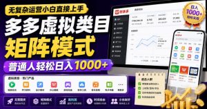 无复杂运营小白直接上手,多多虚拟类目矩阵模式,普通人轻松日入1000+【揭秘】| 鹿鸣网创