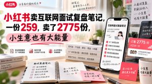 小红书卖互联网面试复盘笔记,一份259,卖了2775份,小生意也有大能量| 鹿鸣网创