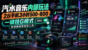 汽水音乐内部玩法,2台手机3小时500-800,一键挂G模式,附保姆级教程和工具【揭秘】| 鹿鸣网创