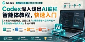 Codex深入浅出AI编程智能体教程,快速入门AI编程与桌面开发,打通「AI辅助编程→应用开发→底层进阶→逆向实战」全技术链路| 鹿鸣网创