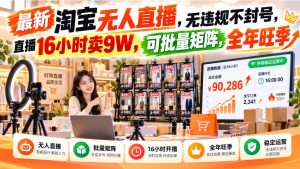 最新淘宝无人直播,无违规不封号,直播16小时卖9W,可批量矩阵,全年旺季【揭秘】| 鹿鸣网创
