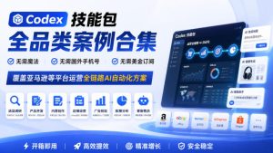 Codex技能包全品类案例合集,无需魔法、无需国外手机号、无需美金订阅,覆盖亚马逊等平台运营全链路AI自动化方案| 鹿鸣网创