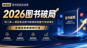 韩馆长图书投放实战课|2026图书破局,用工具x模型驱动图书新媒体销量可持续增长,全域投放新趋势打法| 鹿鸣网创