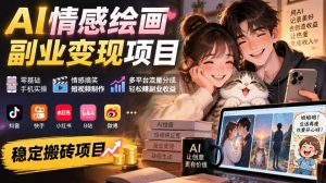 AI情感绘画副业变现项目|零基础手机实操,情感搞笑短视频制作,多平台流量分成轻松賺副业收益| 鹿鸣网创