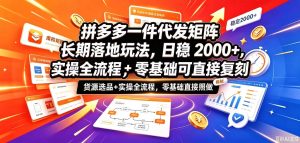拼多多一件代发矩阵长期落地玩法，日稳入2k+，选品货源+实操全流程，零基础可直接复刻【拆解】| 鹿鸣网创