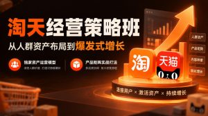 淘天经营策略班,从人群资产布局到爆发式增长,独家资产运营模型,产品矩阵实战打法| 鹿鸣网创
