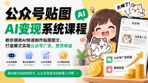 公众号贴图AI变现系统课程|教你借助AI快速制作贴图图文,打造爆文实现公众号广告、赞赏收益| 鹿鸣网创