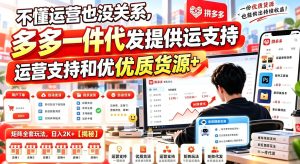 不懂运营也没关系,多多一件代发提供运营支持和优质货源,矩阵全套玩法,日入2K+【揭秘】| 鹿鸣网创