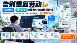 告别重复劳动！Codex+Skill智能办公自动化进阶课｜搭建AI实习生，自动处理搞定文案、表格、演示文稿等，一键打造自动化工作| 鹿鸣网创
