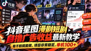 抖音星图漫剧短剧自撸广告收益最新教学，有千粉就能做，项目非常稳定，单机100+| 鹿鸣网创