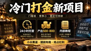 冷门打金新项目,24小时托管,产出500-800,内部教程【揭秘】| 鹿鸣网创