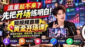 【无水印】流量起不来?先把开场练明白!短视频直播黄金开场课,讲透老号重启、黄金开场、留人话术、钩子模板与数据优化实战技巧| 鹿鸣网创