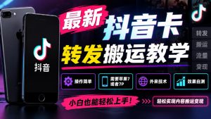 最新抖音卡转发搬运教学5.0,操作简单,需要苹果7或者7P,外来技术,效果自测| 鹿鸣网创